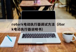 rotork电动执行器调试方法（itork电动执行器说明书）